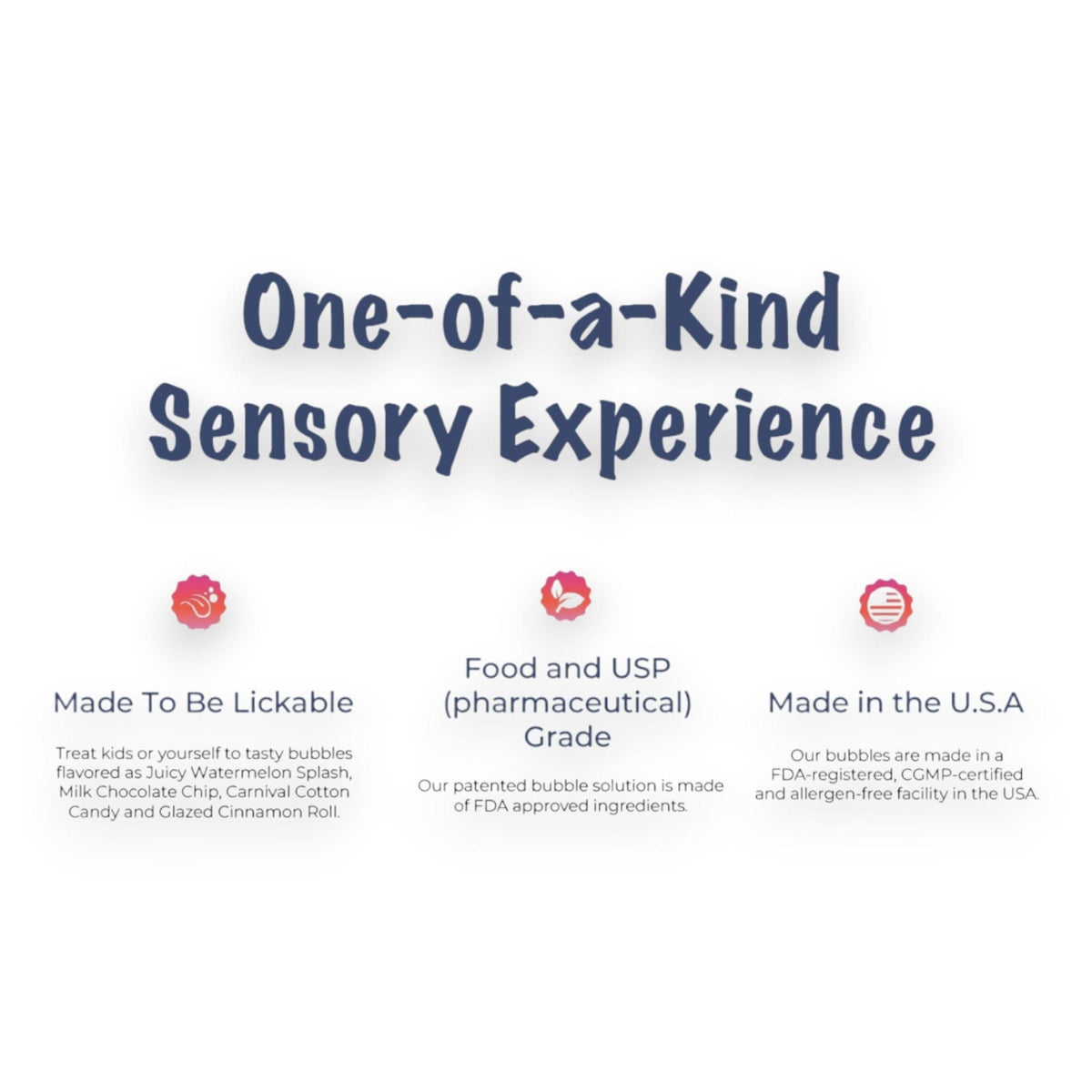 Bubblelick features: lickable, food and USP grade, made in the USA